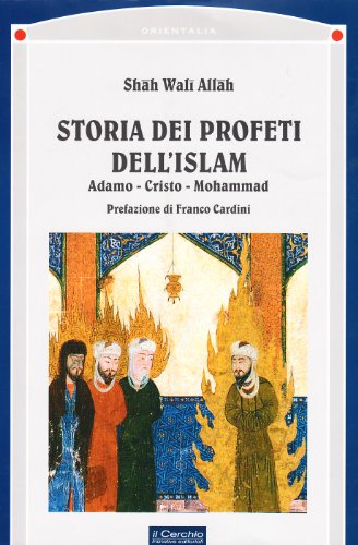 9788884742223: Storia dei profeti dell'Islam. Adamo, Cristo, Mohammad