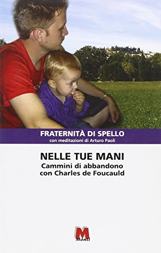 Nelle tue mani. Cammini di abbandono con Charles de Foucauld - Paoli, Arturo