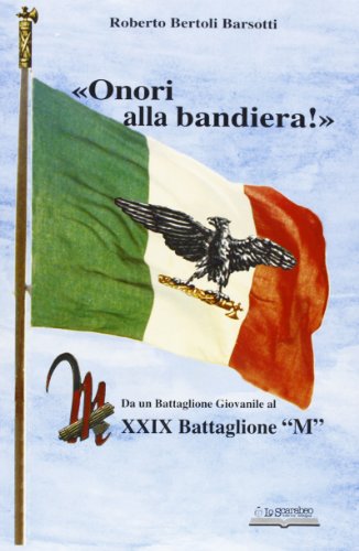 9788884781048: Onori alla bandiera!. Da un battaglione giovanile al XXIX battaglione M