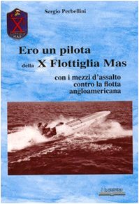 9788884781239: Ero un pilota della X Flottiglia Mas. Con i mezzi d'assalto con la flotta angloamericana