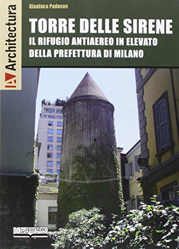 9788884781383: Torre delle Sirene. Il rifugio antiaereo in elevato della prefettura di Milano
