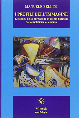 Beispielbild fr I profili dell'immagine. L'estetica della percezione in Henri Bergson. Dalla metafisica al cinema (Morfologie) zum Verkauf von medimops