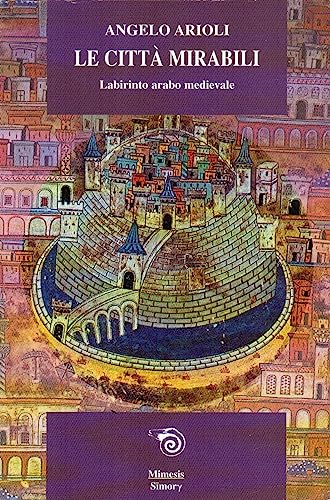 Imagen de archivo de Le citt mirabili. Labirinto arabo medioevale a la venta por libreriauniversitaria.it