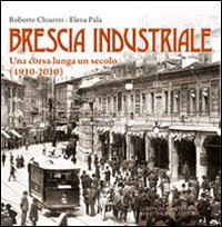 Beispielbild fr Brescia industriale. Una corsa lunga un secolo (1910-2010) zum Verkauf von medimops