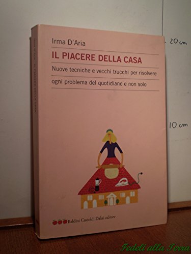 Beispielbild fr Il piacere della casa. Nuove tecniche e vecchi trucchi per risolvere ogni problema del quotidiano e non solo zum Verkauf von libreriauniversitaria.it