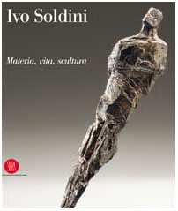 9788884910837: Ivo Soldini. Materia, Vita, Scultur