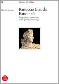Ranuccio Bianchi Bandinelli. Biografia ed epistolario di un grande archeologo