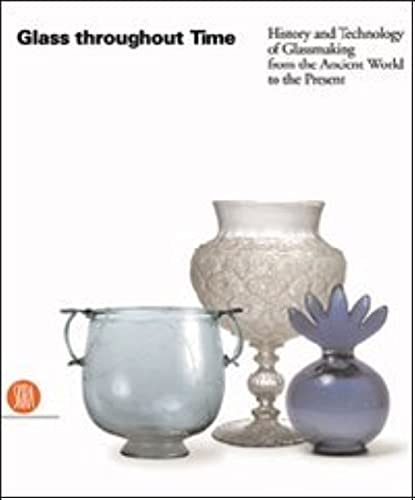 9788884913456: Glass throughout Time. Ediz. illustrata: History and Technique of Glassmaking from the Ancient World to the Present (Design e arti applicate)