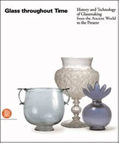 Stock image for Glass Throughout Time: History and Technique of Glassmaking from the Ancient World to the Present for sale by Books of the Smoky Mountains