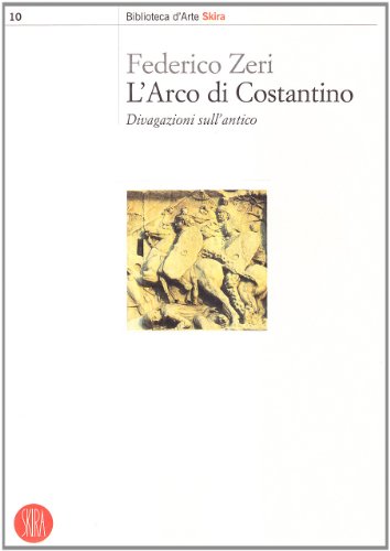 9788884914880: L'arco di Costantino. Divagazioni sull'antico. Ediz. illustrata (Biblioteca d'arte Skira)