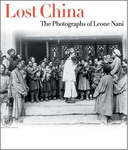 LOST CHINA. The Photographs Of Leone Nani.