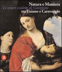Natura e Maniera tra Tiziano e Caravaggio: Le ceneri violette di Giorgione