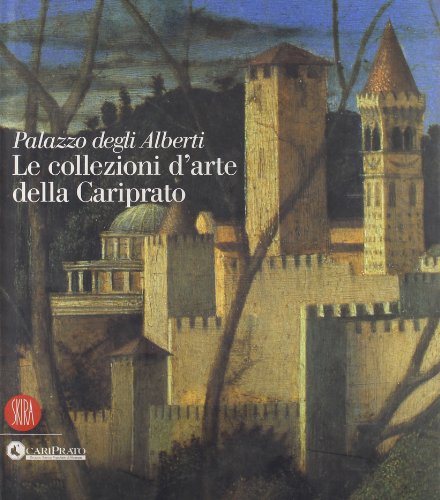 9788884919922: Palazzo degli Alberti. Le collezioni d'arte della Cariprato. Ediz. illustrata (Musei e luoghi artistici)