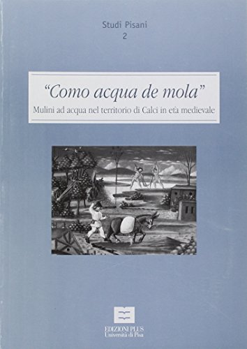 9788884920027: Como Acqua de Mola: Mulini Ad Acqua Nel Territorio Di Calci in Eta Medievale, Ricostruzione Storica, Analisi Topografica, Studio Della Ges