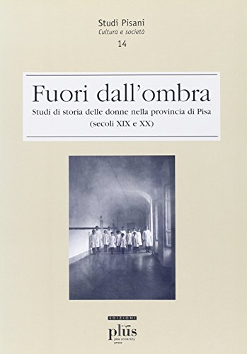 9788884923134: Fuori dall'ombra. Studi di storia delle donne nella provincia di Pisa (secoli XIX-XX) (Studi pisani)