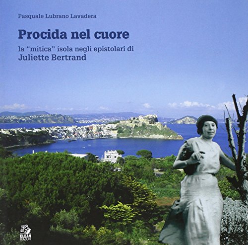 9788884971760: Procida nel cuore. La mitica isola negli epistolari di Juliette Bertrand. Ediz. illustrata (Quadri)