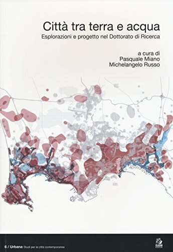 9788884972613: Citt tra terra e acqua. Esplorazioni e progetto nel dottorato di ricerca. Ediz. italiana e inglese (Urbana. Studi per la citt contemporanea)