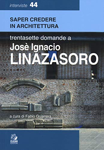 9788884974242: Trentasette domande a Jos Ignacio Linazasoro (Saper credere in architettura. Interviste)