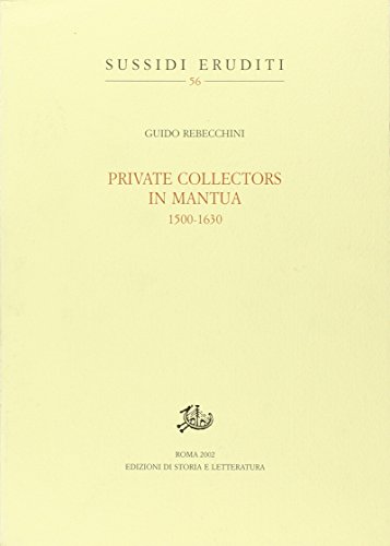 9788884980496: Private collectors in Mantua 1500-1630 (Sussidi eruditi)