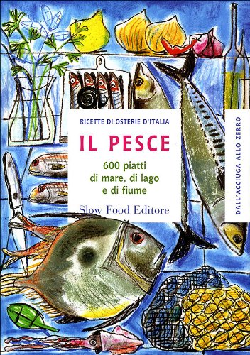 Il pesce. 600 piatti di mare, di lago e di fiume (Ricette delle osterie)