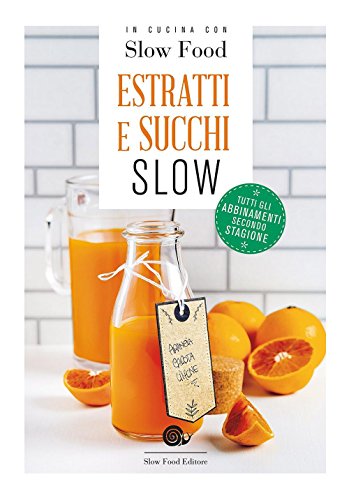 9788884994578: Estratti e succhi slow: Tutti gli abbinamenti secondo stagione (I ricettari di Slow Food)