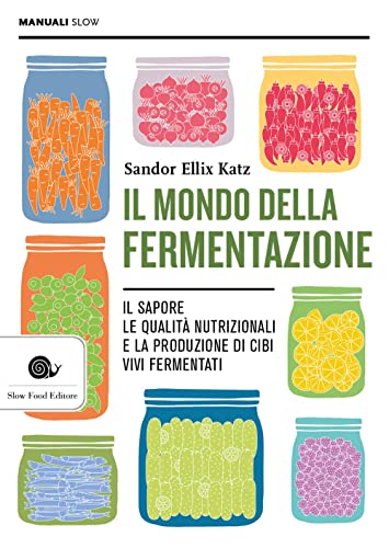 Stock image for Il mondo della fermentazione. Il sapore, le qualit nutrizionali e la produzione di cibi vivi fermentati for sale by medimops