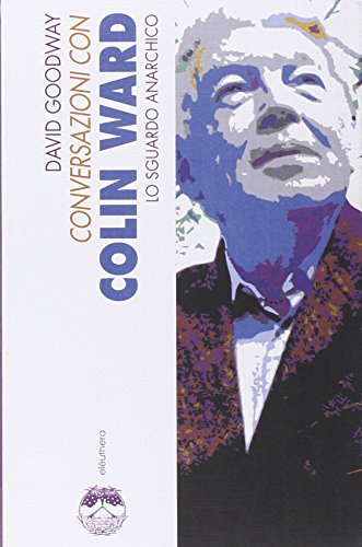 Conversazioni con Colin Ward. Lo sguardo anarchico (9788885060791) by Colin Ward; David Goodway