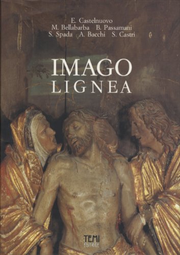 9788885114074: Imago lignea. Sculture lignee nel Trentino dal XIII al XVI secolo (Storia dell'arte e della cultura)