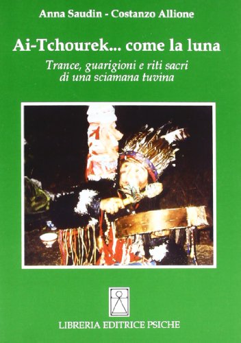 9788885142527: Ai-Tchourek... Come la luna. Trance, guarigioni e riti sacri di una sciamana tuvina (Sciamanesimo)