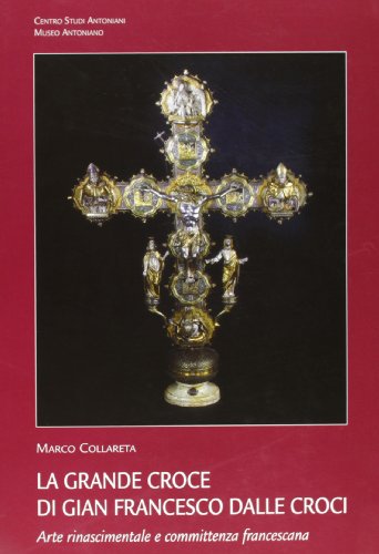 9788885155541: La grande croce di Gian Francesco Dalle Croci. Arte rinascimentale e committenza francescana (Quaderni del museo antoniano)