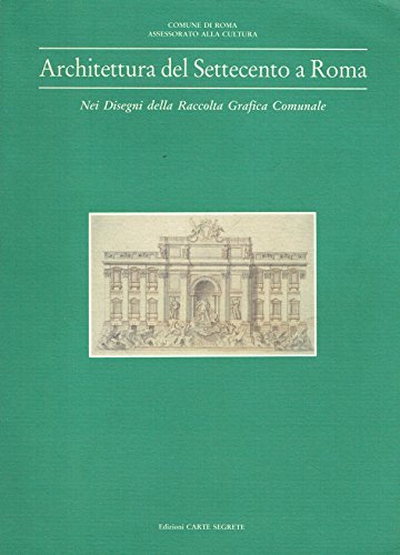 9788885203280: Architettura del Settecento a Roma: Nei disegni della Raccolta grafica comunale : [catalogo della mostra a Roma, Palazzo Braschi, 1991