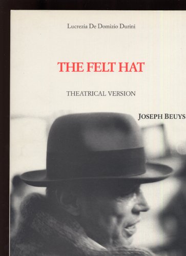 The Felt Hat - Joseph Beuys - A Life Told: Theatrical Version (9788885203945) by Lucrezia De Domizio Durini