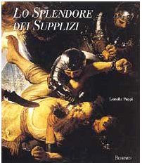 LO SPLENDORE DEI SUPPLIZI: LITURGIA DELLE ESECUZIONI CAPITALE E ICONOGRAFIA DEL MARTIRIO NELL'ART...