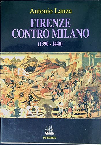 9788885252073: Firenze contro Milano : gli intellettuali fiorentini nelle guerre con i Visconti, 1390-1440