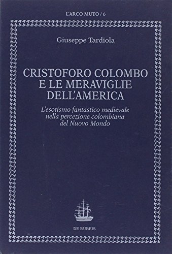 9788885252103: Cristoforo Colombo e le meraviglie dell'America: L'esotismo fantastico medievale nella percezione colombiana del Nuovo Mondo (L'Arco muto)