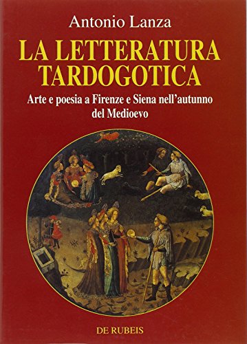 9788885252240: La letteratura tardogotica: Arte e poesia a Firenze e Siena nell'autunno del Medioevo (Medioevo e Rinascimento) (Italian Edition)