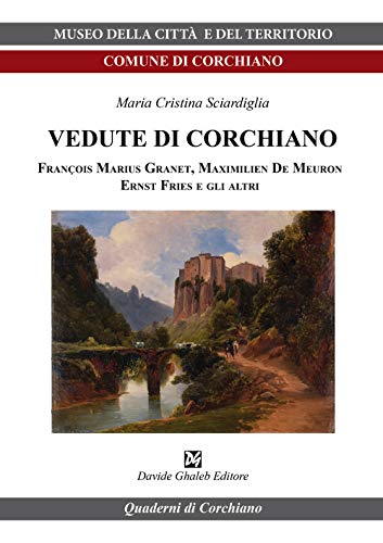 Stock image for Vedute in Corchiano : Franois Marius Granet, Maximilien De Meuron, Ernst Fries e gli altri for sale by Libreria gi Nardecchia s.r.l.