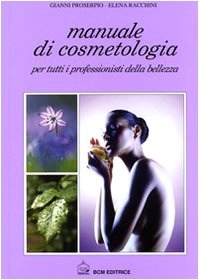 Manuale di cosmetologia. Per tutti i professionisti della bellezza - Proserpio, Gianni Racchini, Elena
