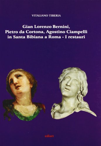 9788885311206: Gian Lorenzo Bernini, Pietro da Cortona, Agostino Ciampelli in Santa Bibiana a Roma. I restauri