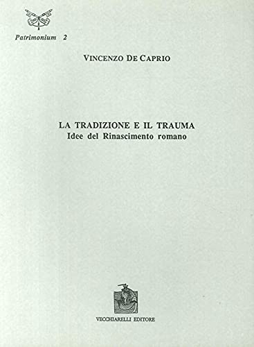 9788885316249: La tradizione e il trauma. Idee del Rinascimento romano (Patrimonium. Studi di storia e arte)