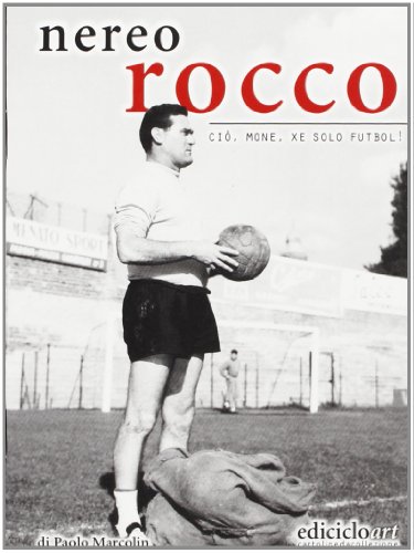 Stock image for Nereo Rocco. Ci, mone, xe solo futbol! for sale by libreriauniversitaria.it