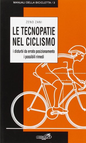 9788885327825: Le tecnopatie nel ciclosmo. I disturbi da errato posizionamento, i possibili rimedi (Manuali della bicicletta)