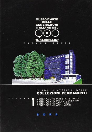 Stock image for Museo d'arte delle generazioni italiane del '900 G. Bargellini, Pieve di Cento. Catalogo delle collezioni permanenti. Vol.I: Generazione maestri storici. Generazione primo decennio. Generazione anni Dieci. Generazione anni Venti. for sale by FIRENZELIBRI SRL