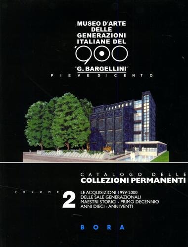 9788885345836: Museo d'arte delle generazioni italiane del '900 G. Bargellini, Pieve di Cento. Catalogo delle collezioni permanenti. Le acquisizioni 1999-2000 (Vol. 2) (Museo delle generazioni italiane del 900)