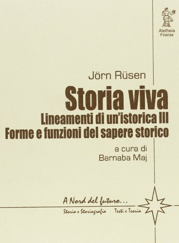 Lineamenti di un'istorica vol. 3 - Storia viva. Forme e funzioni del sapere storico (9788885368262) by JÃ¶rn RÃ¼sen