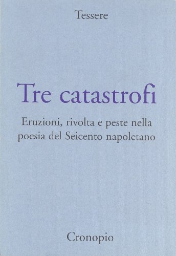 9788885414600: Tre catastrofi. Eruzioni, rivolta e peste nella poesia del Seicento napoletano