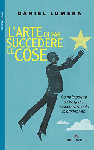 9788885493056: L'arte di far succedere le cose. Come imparare a disegnare consapevolmente la propria vita