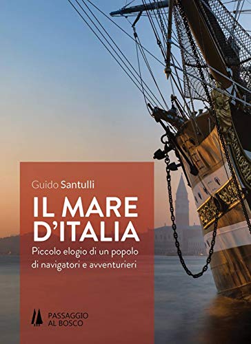 Beispielbild fr Il mare d'Italia. Piccolo elogio di un popolo di navigatori e avventurieri zum Verkauf von libreriauniversitaria.it