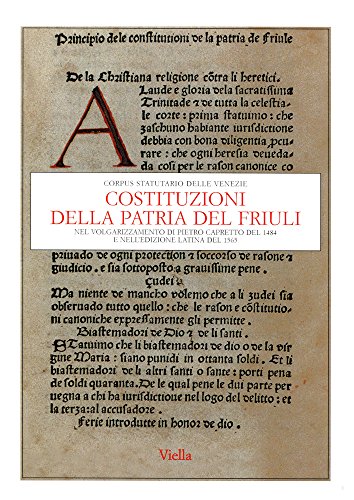 9788885669604: Costituzioni della patria del Friuli nel volgarizzamento di Pietro Capretto del 1484 e nell'edizione latina del 1565 (Corpus statutario delle Venezie)