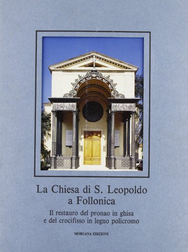 9788885698475: La chiesa di S. Leopoldo a Follonica. Il restauro del pronao in ghisa e del crocifisso in legno policromo